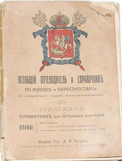 Обложка "Всеобщего путеводителя" А.Я. Петрова 1912 года
Всеобщий путеводитель и справочник по Москве и окрестностям. С историческим очерком достопримечательностей. 5-е изд. М.: А.Я. Петров, [1912]. XIV, [10], 253, [19] с.: ил.; [3] л.карт.; 19х13,5 см. С раскладной картой Москвы, а также планами электрических трамваев, театров и окрестностей. В издательской обложке. 
